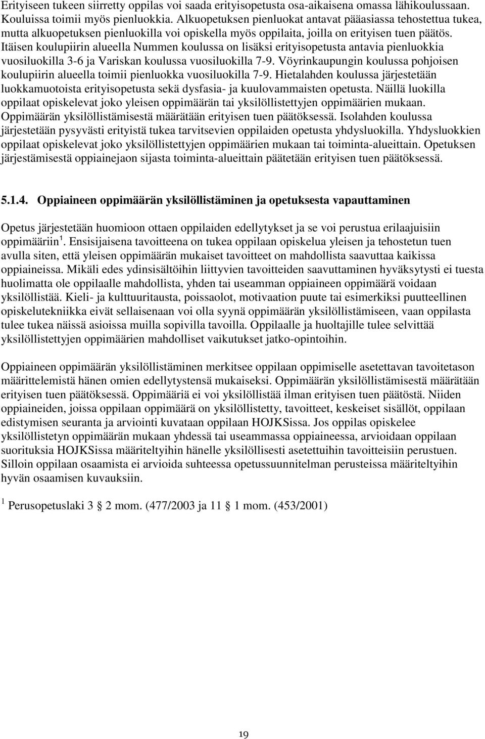 Itäisen koulupiirin alueella Nummen koulussa on lisäksi erityisopetusta antavia pienluokkia vuosiluokilla 3-6 ja Variskan koulussa vuosiluokilla 7-9.