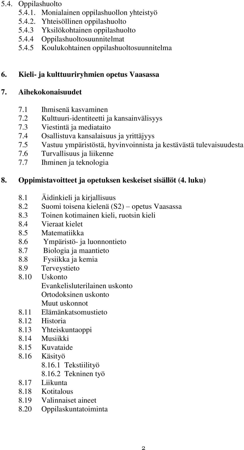 4 Osallistuva kansalaisuus ja yrittäjyys 7.5 Vastuu ympäristöstä, hyvinvoinnista ja kestävästä tulevaisuudesta 7.6 Turvallisuus ja liikenne 7.7 Ihminen ja teknologia 8.