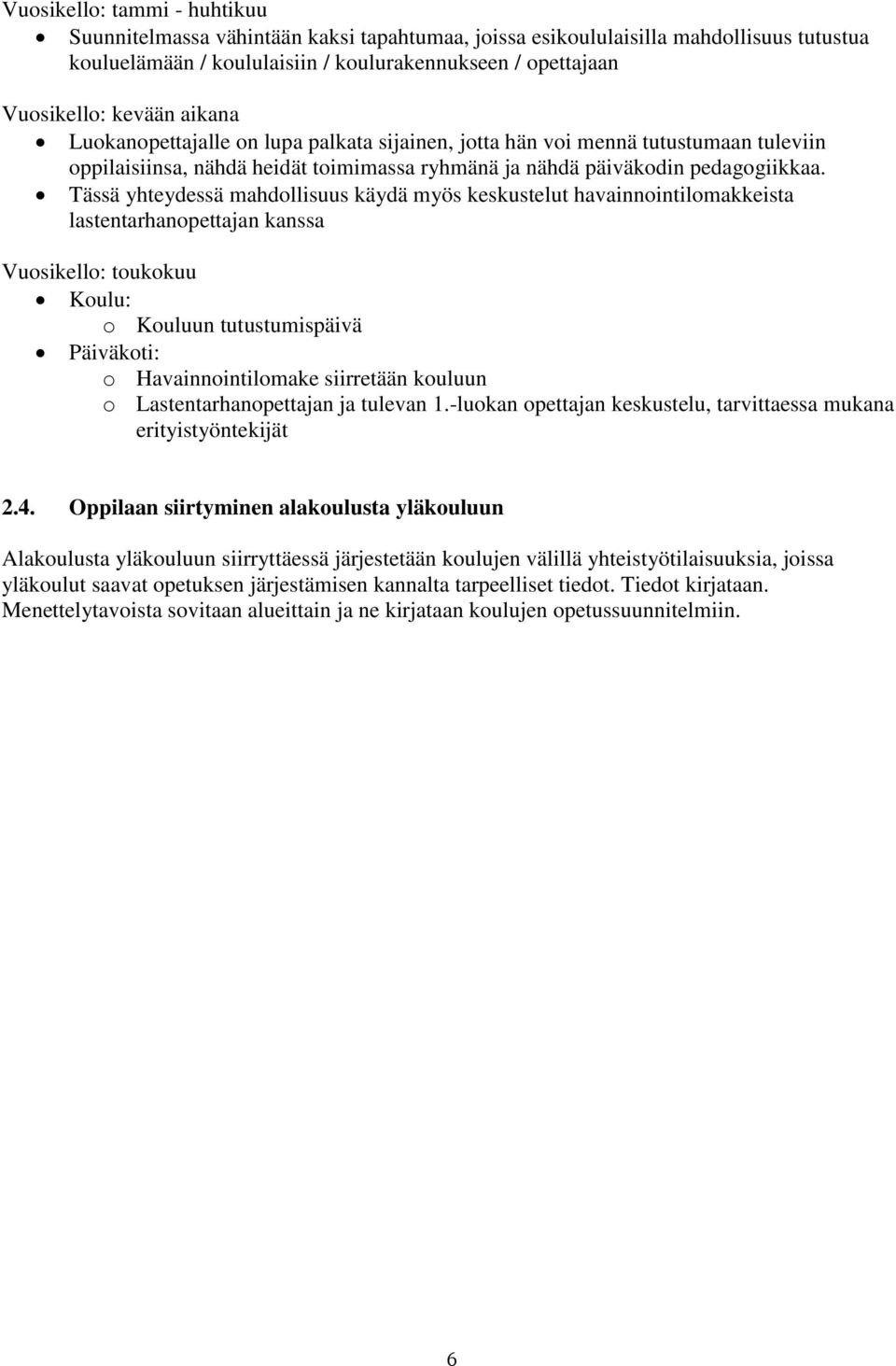 Tässä yhteydessä mahdollisuus käydä myös keskustelut havainnointilomakkeista lastentarhanopettajan kanssa Vuosikello: toukokuu Koulu: o Kouluun tutustumispäivä Päiväkoti: o Havainnointilomake