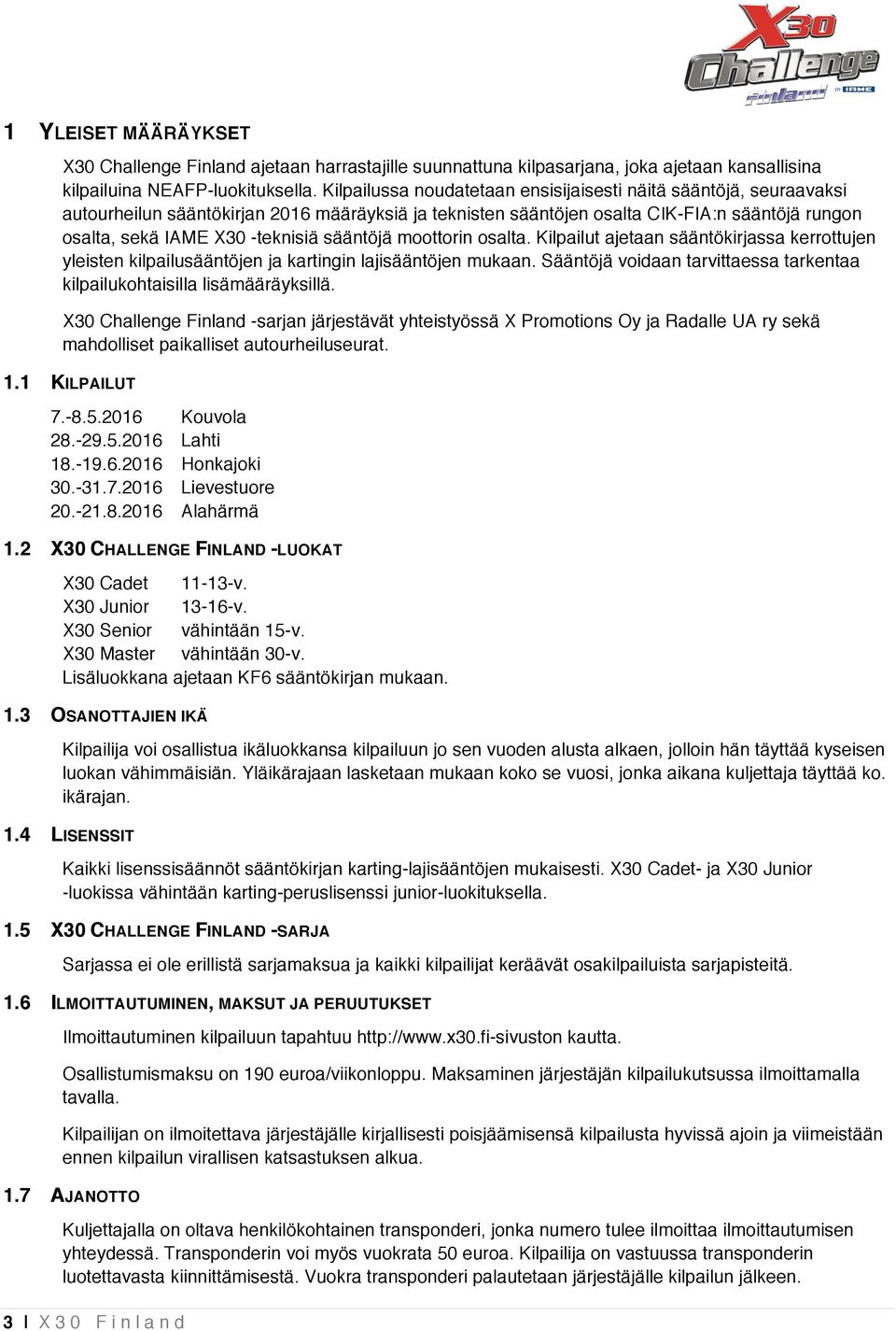 sääntöjä moottorin osalta. Kilpailut ajetaan sääntökirjassa kerrottujen yleisten kilpailusääntöjen ja kartingin lajisääntöjen mukaan.