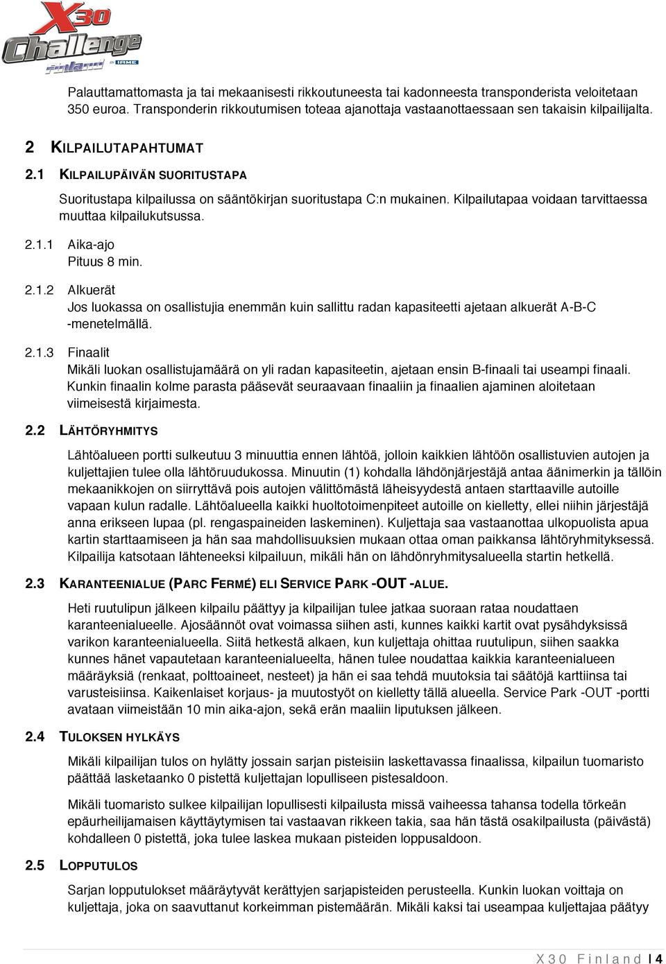 2.1.2 Alkuerät Jos luokassa on osallistujia enemmän kuin sallittu radan kapasiteetti ajetaan alkuerät A-B-C -menetelmällä. 2.1.3 Finaalit Mikäli luokan osallistujamäärä on yli radan kapasiteetin, ajetaan ensin B-finaali tai useampi finaali.