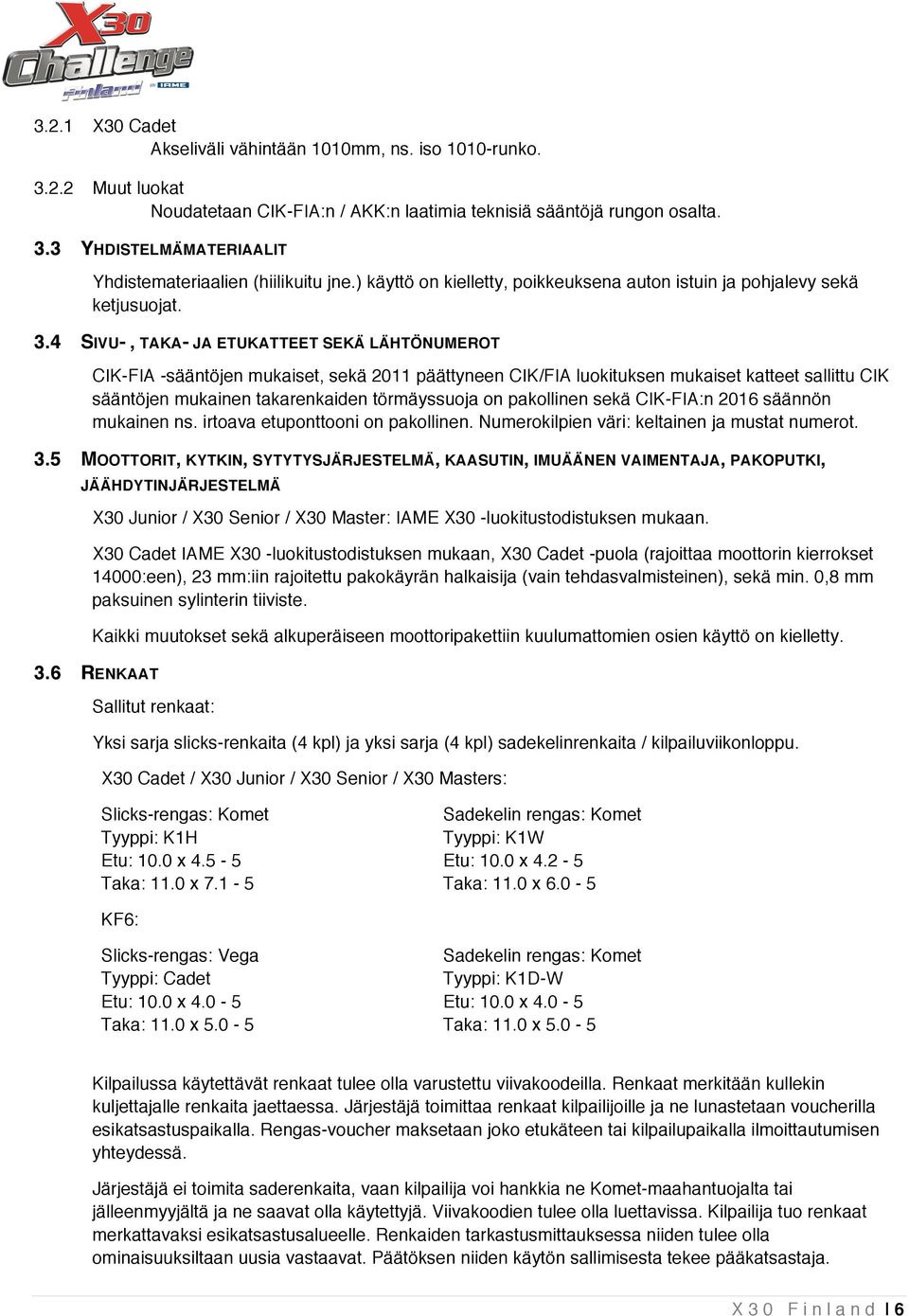 4 SIVU-, TAKA- JA ETUKATTEET SEKÄ LÄHTÖNUMEROT CIK-FIA -sääntöjen mukaiset, sekä 2011 päättyneen CIK/FIA luokituksen mukaiset katteet sallittu CIK sääntöjen mukainen takarenkaiden törmäyssuoja on