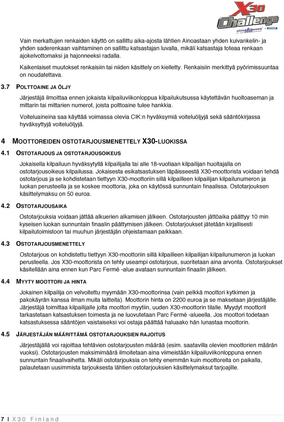 7 POLTTOAINE JA ÖLJY Järjestäjä ilmoittaa ennen jokaista kilpailuviikonloppua kilpailukutsussa käytettävän huoltoaseman ja mittarin tai mittarien numerot, joista polttoaine tulee hankkia.