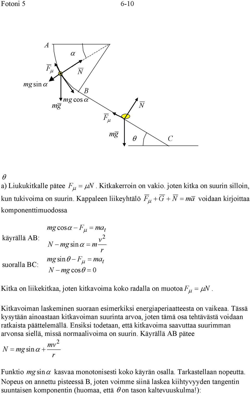 uotoa µ = µ N. Kitkavoian lakeinen uoaan eiekiki enegiapeiaatteeta on vaikeaa. Tää kyytään ainoataan kitkavoian uuinta avoa, joten tää oa tehtävätä voidaan atkaita päätteleällä.