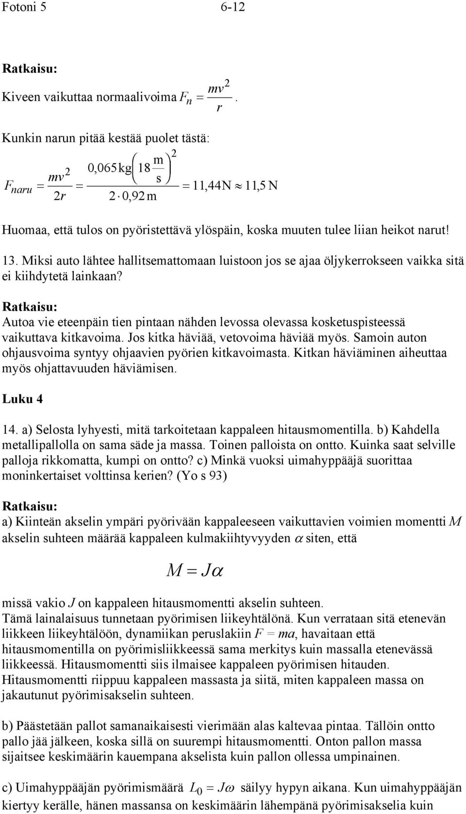 Miki auto lähtee halliteattoaan luitoon jo e ajaa öljykeokeen vaikka itä ei kiihdytetä lainkaan? Ratkaiu: Autoa vie eteenpäin tien pintaan nähden levoa olevaa koketupiteeä vaikuttava kitkavoia.