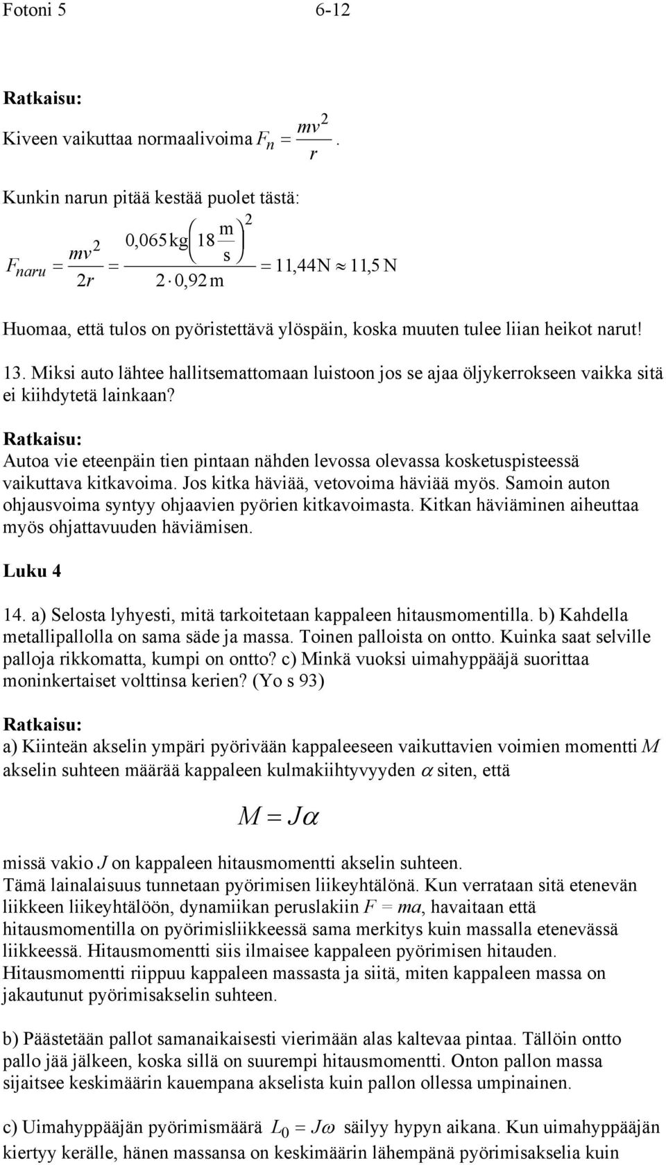 Miki auto lähtee halliteattoaan luitoon jo e ajaa öljykeokeen vaikka itä ei kiihdytetä lainkaan? Ratkaiu: Autoa vie eteenpäin tien pintaan nähden levoa olevaa koketupiteeä vaikuttava kitkavoia.