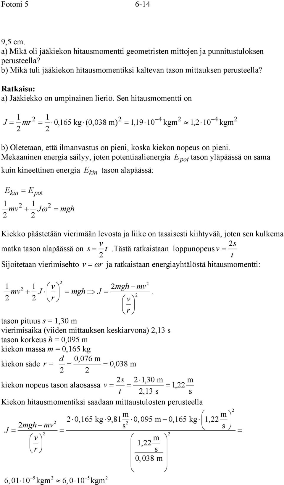 Mekaaninen enegia äilyy, joten potentiaalienegia E pot taon yläpäää on aa kuin kineettinen enegia E kin taon alapäää: Ekin = Epot v + Jω = gh Kiekko päätetään vieiään levota ja liike on taaieti