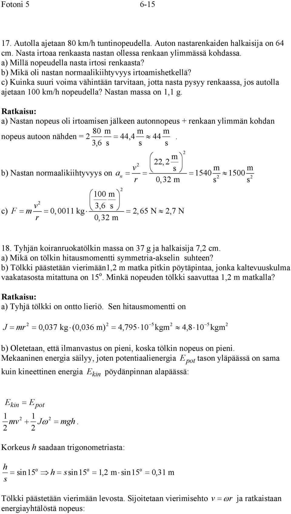 Ratkaiu: a) Natan nopeu oli itoaien jälkeen autonnopeu + enkaan yliän kohdan nopeu autoon nähden = 80 44, 4 44 36, =.