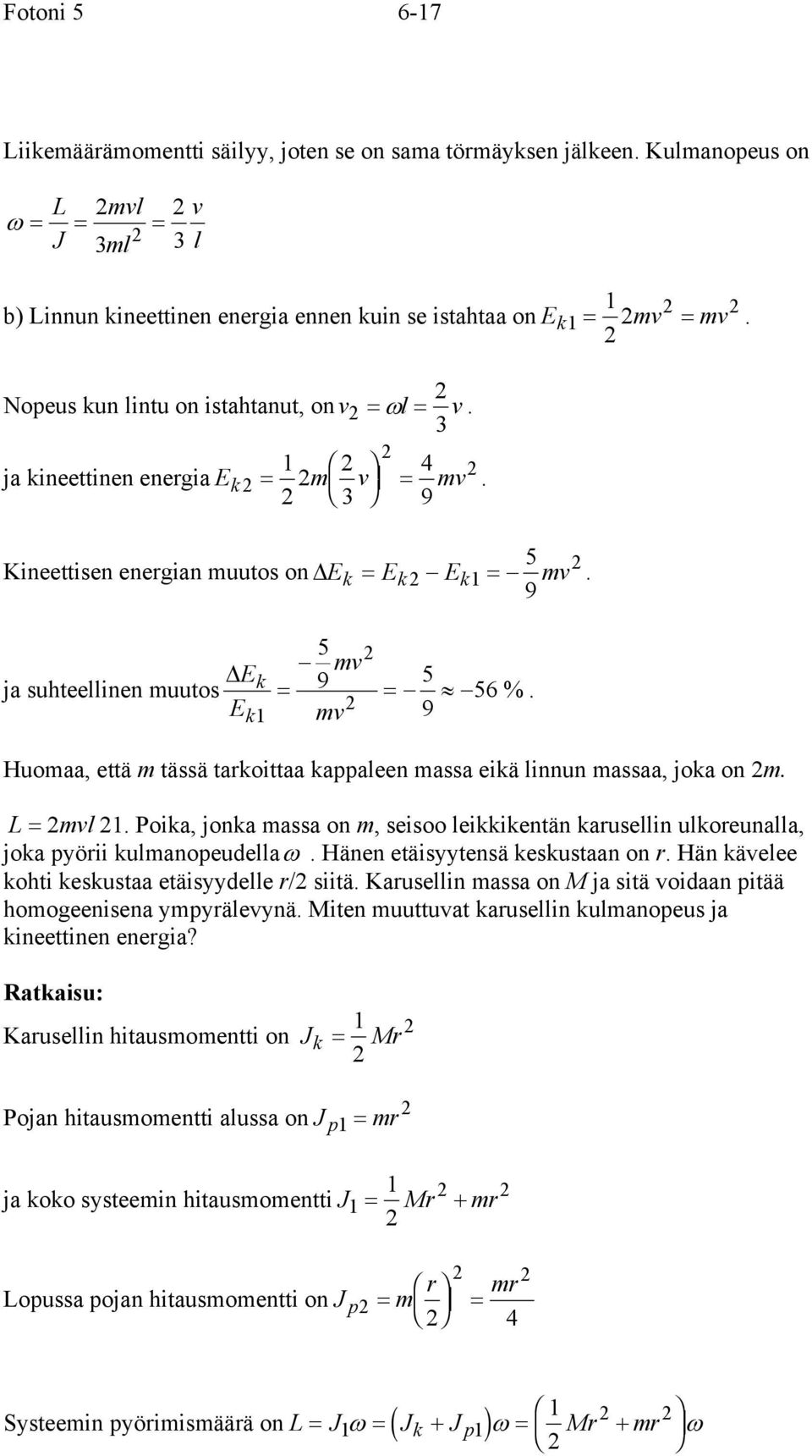 v 9 Huoaa, että tää takoittaa kappaleen aa eikä linnun aaa, joka on. L= vl. Poika, jonka aa on, eioo leikkikentän kauellin ulkoeunalla, joka pyöii kulanopeudellaω. Hänen etäiyytenä kekutaan on.