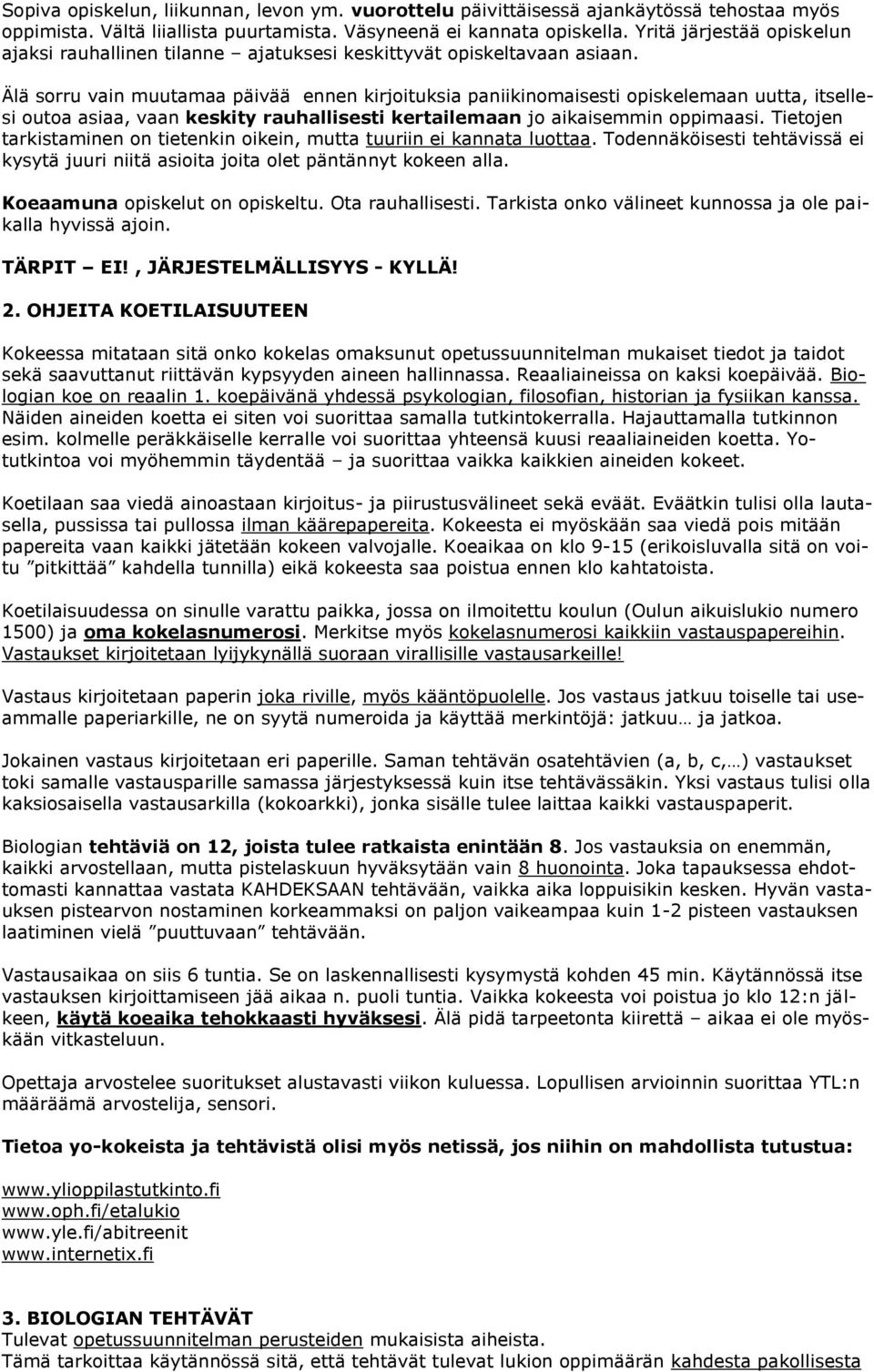 Älä sorru vain muutamaa päivää ennen kirjoituksia paniikinomaisesti opiskelemaan uutta, itsellesi outoa asiaa, vaan keskity rauhallisesti kertailemaan jo aikaisemmin oppimaasi.