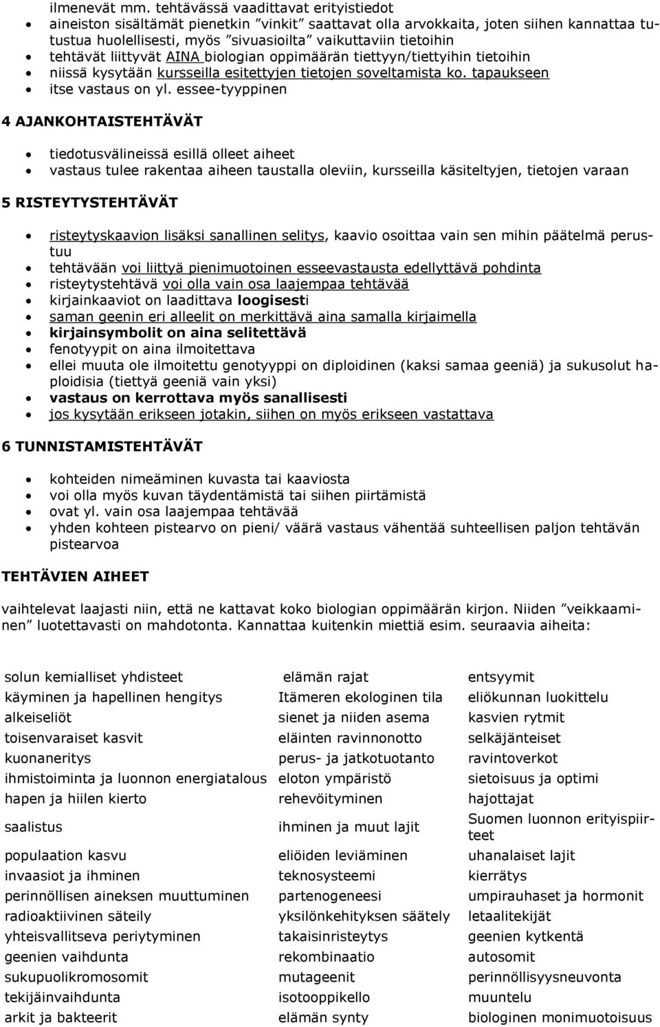 liittyvät AINA biologian oppimäärän tiettyyn/tiettyihin tietoihin niissä kysytään kursseilla esitettyjen tietojen soveltamista ko. tapaukseen itse vastaus on yl.