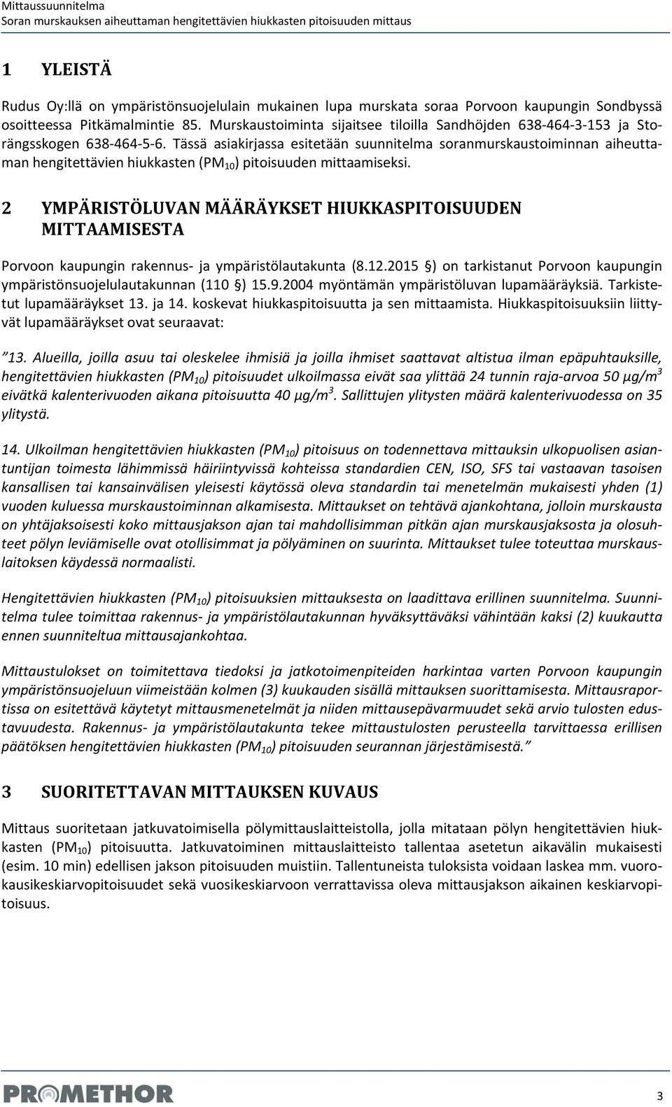 Tässä asiakirjassa esitetään suunnitelma soranmurskaustoiminnan aiheuttaman hengitettävien hiukkasten (PM 10 ) pitoisuuden mittaamiseksi.