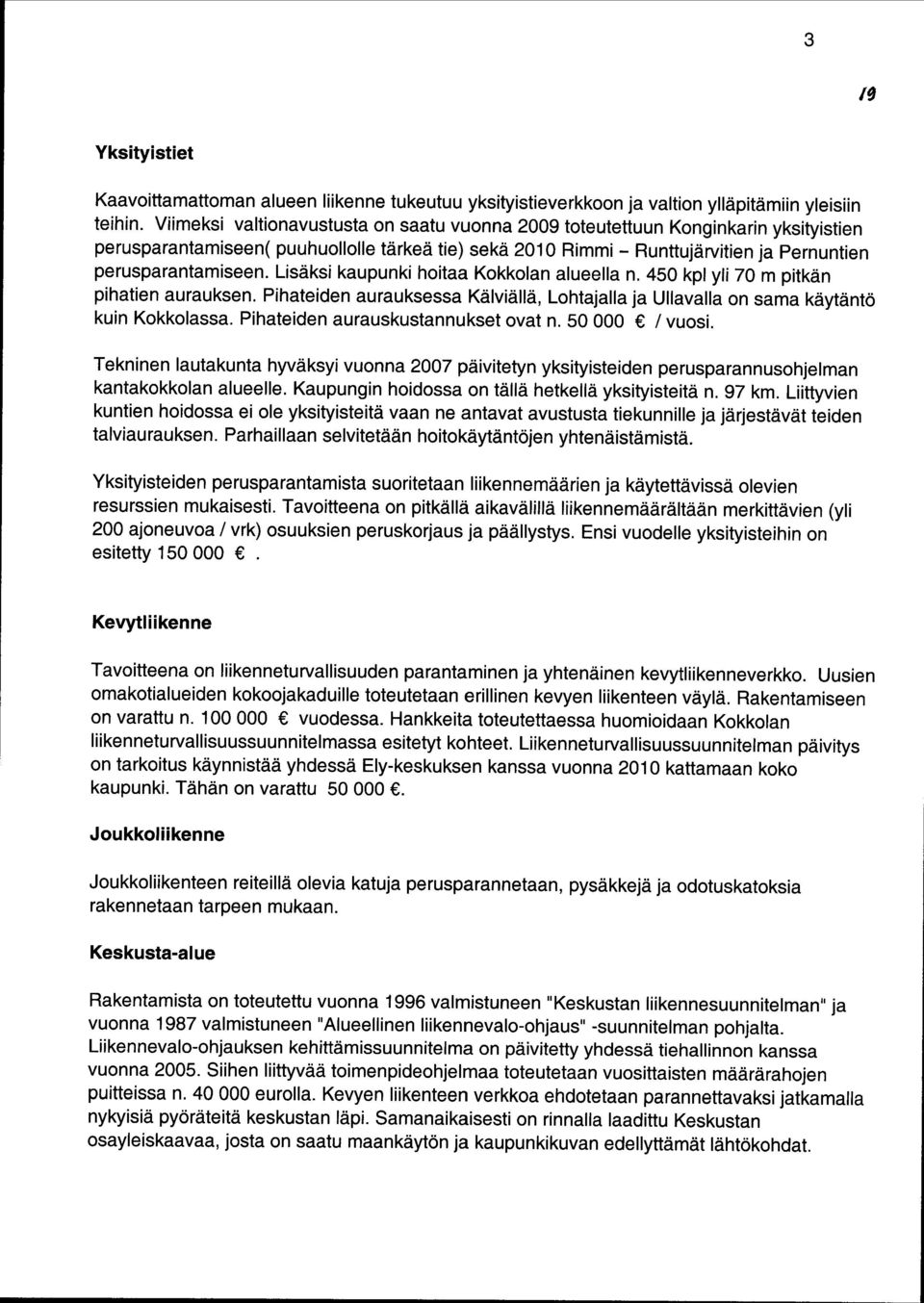 Lisäksi kaupunki hoitaa Kokkolan alueella n. 450 kpl yli 70 m pitkän pihatien aurauksen. Pihateiden aurauksessa Kälviällä, Lohtajalla ja Ullavalla on sama käytäntö kuin Kokkolassa.