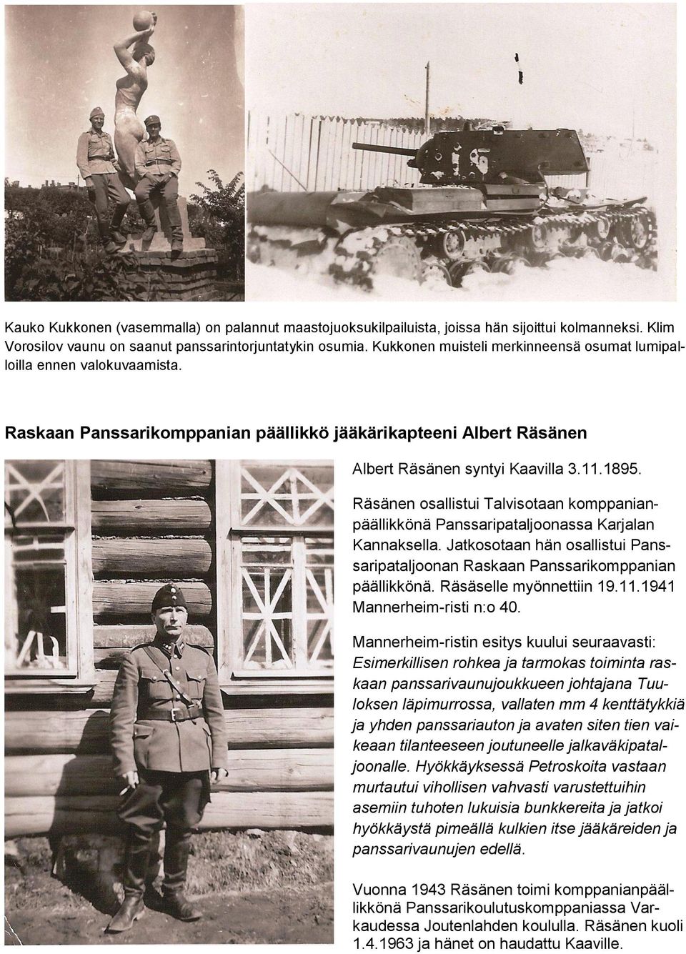 Räsänen osallistui Talvisotaan komppanianpäällikkönä Panssaripataljoonassa Karjalan Kannaksella. Jatkosotaan hän osallistui Panssaripataljoonan Raskaan Panssarikomppanian päällikkönä.
