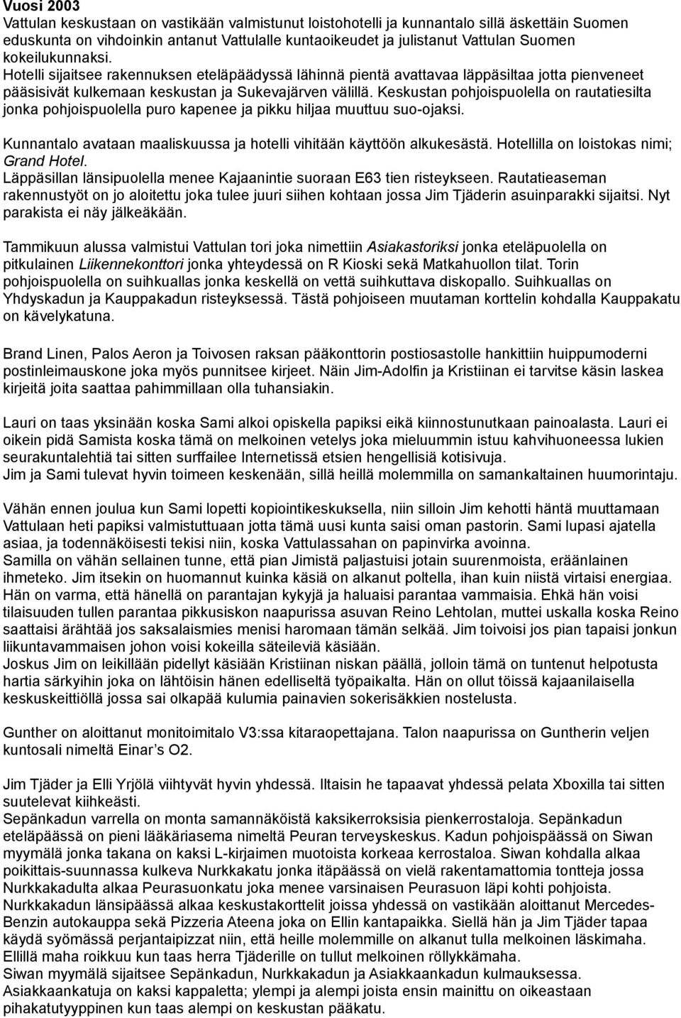 Keskustan pohjoispuolella on rautatiesilta jonka pohjoispuolella puro kapenee ja pikku hiljaa muuttuu suo-ojaksi. Kunnantalo avataan maaliskuussa ja hotelli vihitään käyttöön alkukesästä.