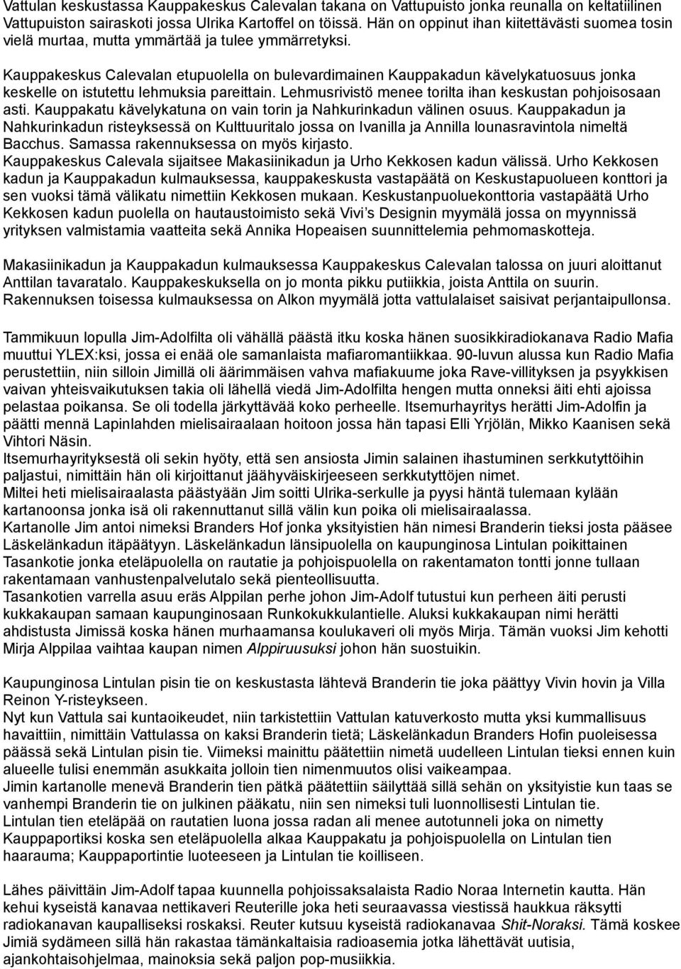 Kauppakeskus Calevalan etupuolella on bulevardimainen Kauppakadun kävelykatuosuus jonka keskelle on istutettu lehmuksia pareittain. Lehmusrivistö menee torilta ihan keskustan pohjoisosaan asti.