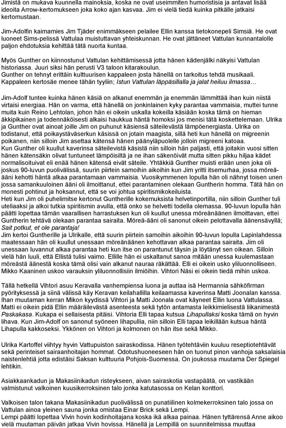 He ovat luoneet Sims-pelissä Vattulaa muistuttavan yhteiskunnan. He ovat jättäneet Vattulan kunnantalolle paljon ehdotuksia kehittää tätä nuorta kuntaa.