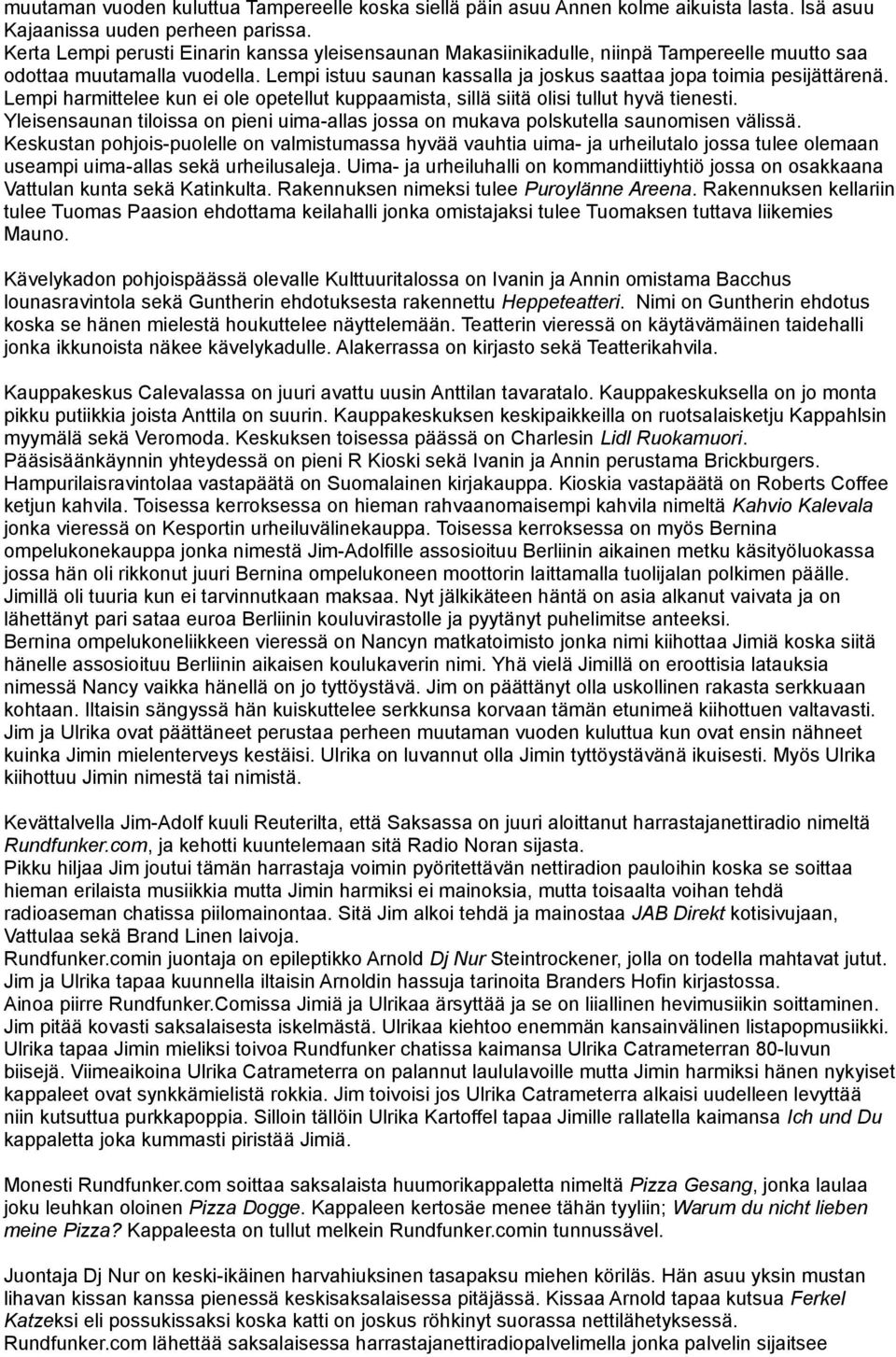 Lempi harmittelee kun ei ole opetellut kuppaamista, sillä siitä olisi tullut hyvä tienesti. Yleisensaunan tiloissa on pieni uima-allas jossa on mukava polskutella saunomisen välissä.