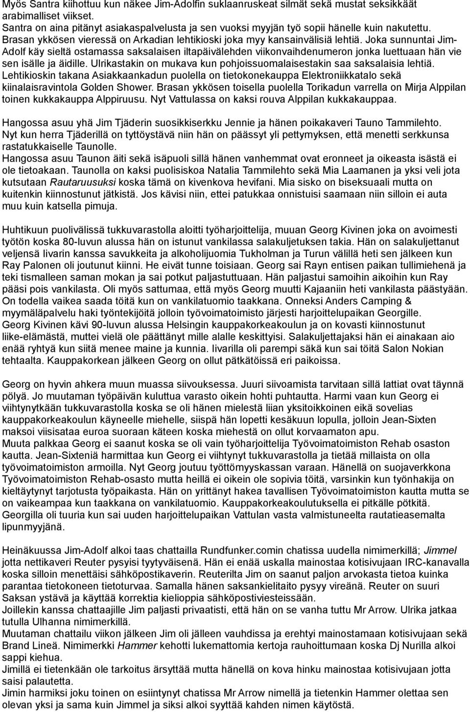 Joka sunnuntai Jim- Adolf käy sieltä ostamassa saksalaisen iltapäivälehden viikonvaihdenumeron jonka luettuaan hän vie sen isälle ja äidille.