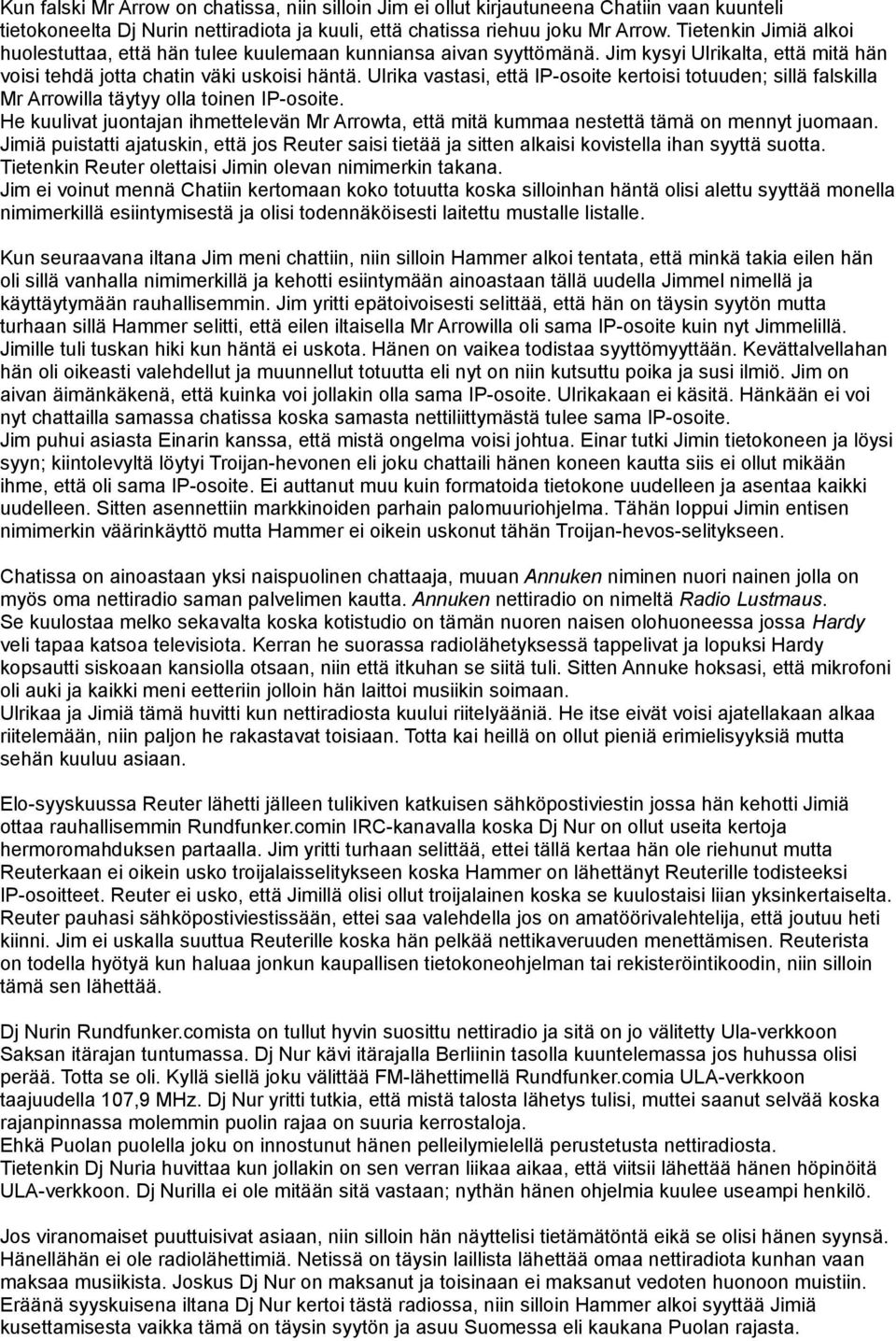 Ulrika vastasi, että IP-osoite kertoisi totuuden; sillä falskilla Mr Arrowilla täytyy olla toinen IP-osoite.
