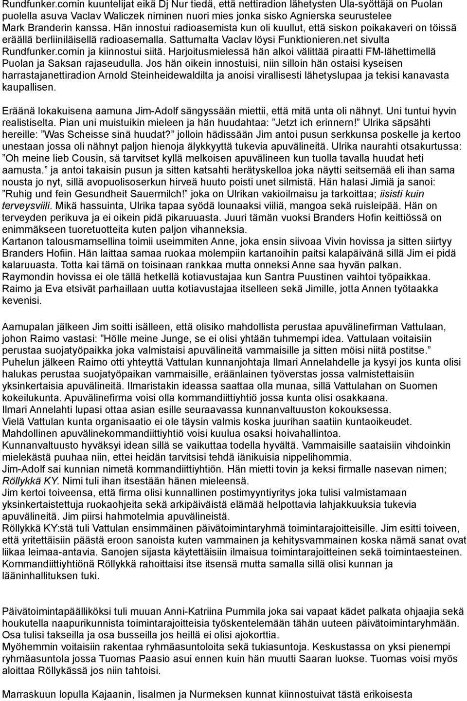 Hän innostui radioasemista kun oli kuullut, että siskon poikakaveri on töissä eräällä berliiniläisellä radioasemalla. Sattumalta Vaclav löysi Funktionieren.net sivulta comin ja kiinnostui siitä.