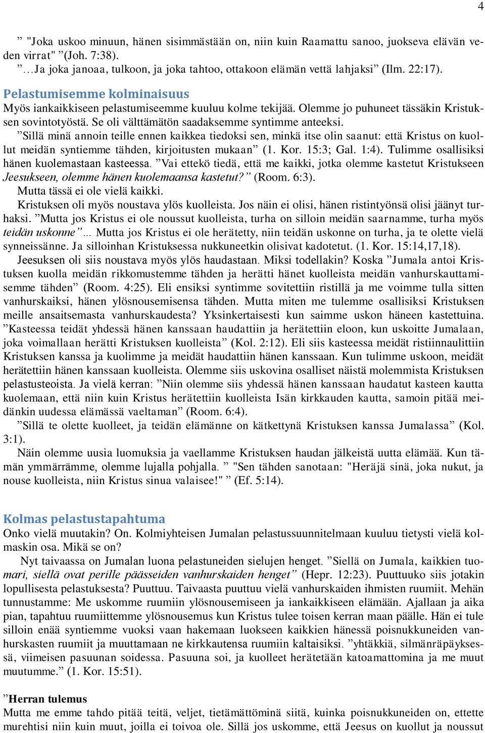 Sillä minä annoin teille ennen kaikkea tiedoksi sen, minkä itse olin saanut: että Kristus on kuollut meidän syntiemme tähden, kirjoitusten mukaan (1. Kor. 15:3; Gal. 1:4).