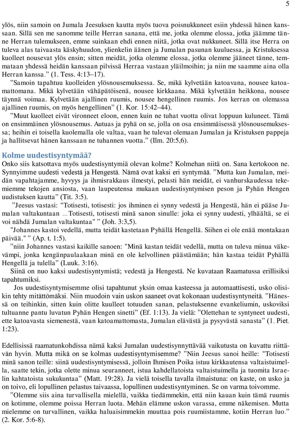 Sillä itse Herra on tuleva alas taivaasta käskyhuudon, ylienkelin äänen ja Jumalan pasunan kuuluessa, ja Kristuksessa kuolleet nousevat ylös ensin; sitten meidät, jotka olemme elossa, jotka olemme
