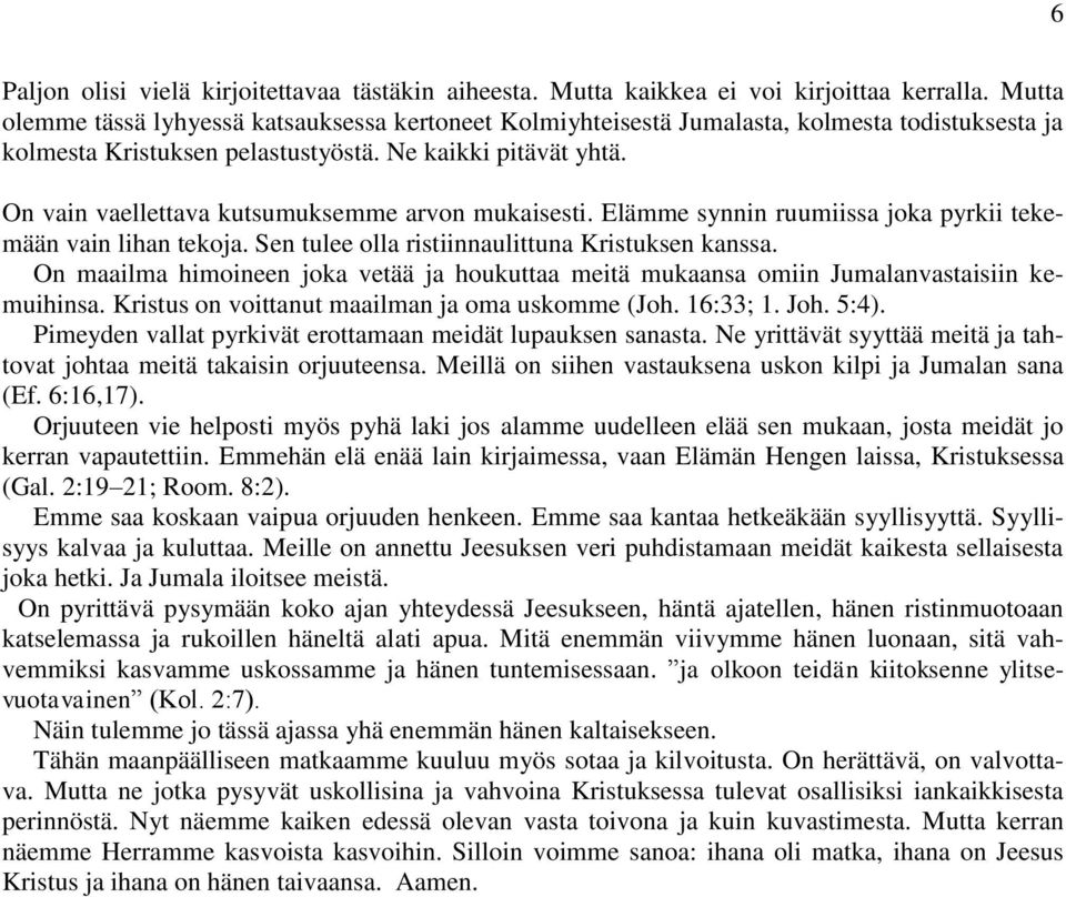 On vain vaellettava kutsumuksemme arvon mukaisesti. Elämme synnin ruumiissa joka pyrkii tekemään vain lihan tekoja. Sen tulee olla ristiinnaulittuna Kristuksen kanssa.