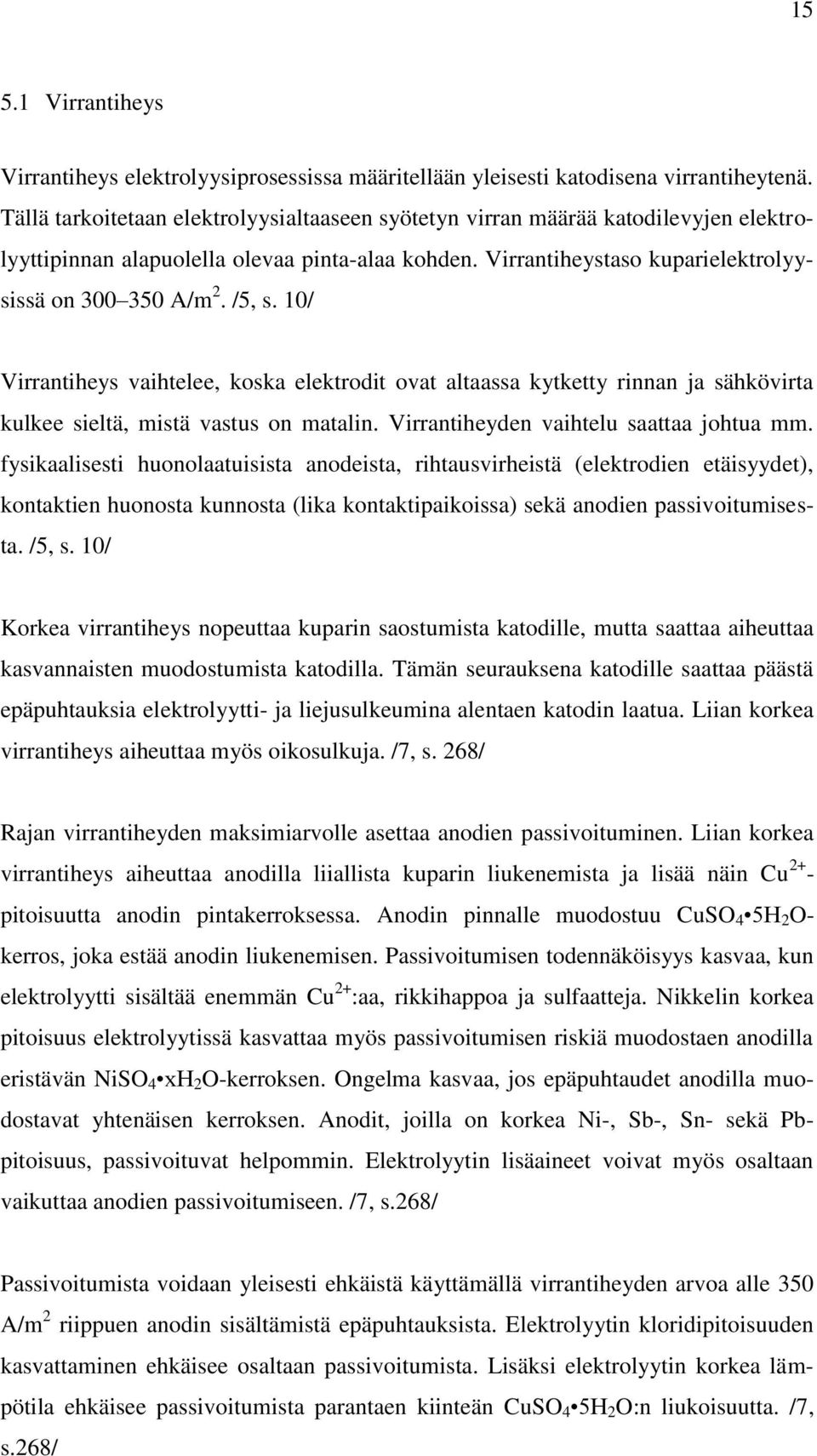 10/ Virrantiheys vaihtelee, koska elektrodit ovat altaassa kytketty rinnan ja sähkövirta kulkee sieltä, mistä vastus on matalin. Virrantiheyden vaihtelu saattaa johtua mm.