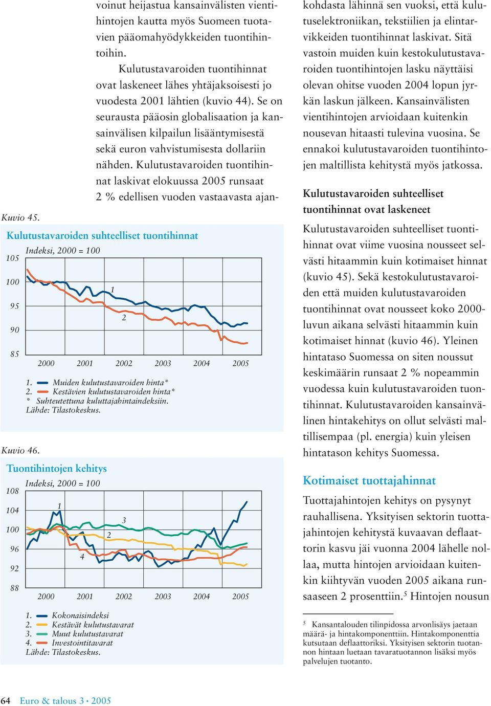 Se on seurausta pääosin globalisaation ja kansainvälisen kilpailun lisääntymisestä sekä euron vahvistumisesta dollariin nähden.