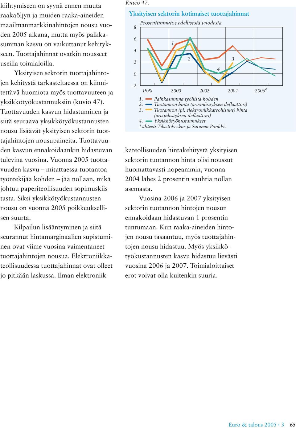 kiihtymiseen on syynä ennen muuta raakaöljyn ja muiden raaka-aineiden maailmanmarkkinahintojen nousu vuoden 5 aikana, mutta myös palkkasumman kasvu on vaikuttanut kehitykseen.