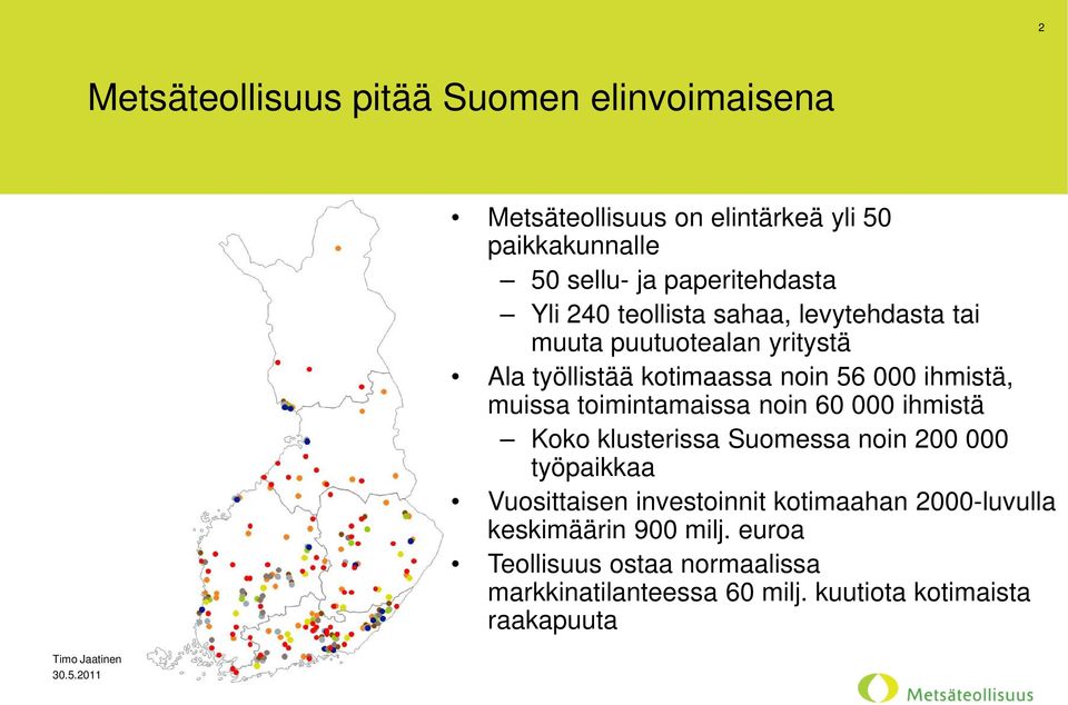 toimintamaissa noin 60 000 ihmistä Koko klusterissa Suomessa noin 200 000 työpaikkaa Vuosittaisen investoinnit kotimaahan