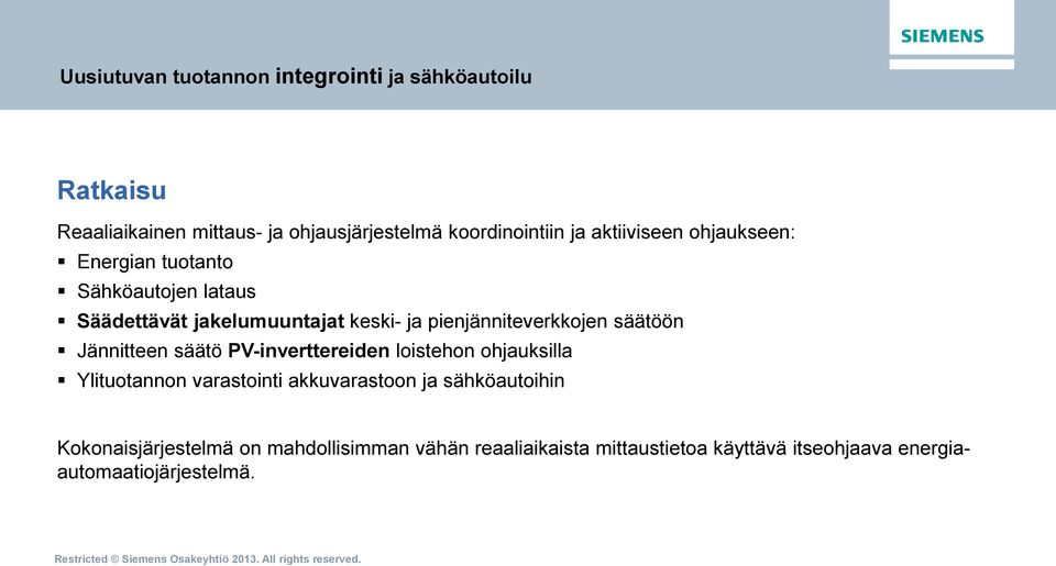 säätöön Jännitteen säätö PV-inverttereiden loistehon ohjauksilla Ylituotannon varastointi akkuvarastoon ja sähköautoihin