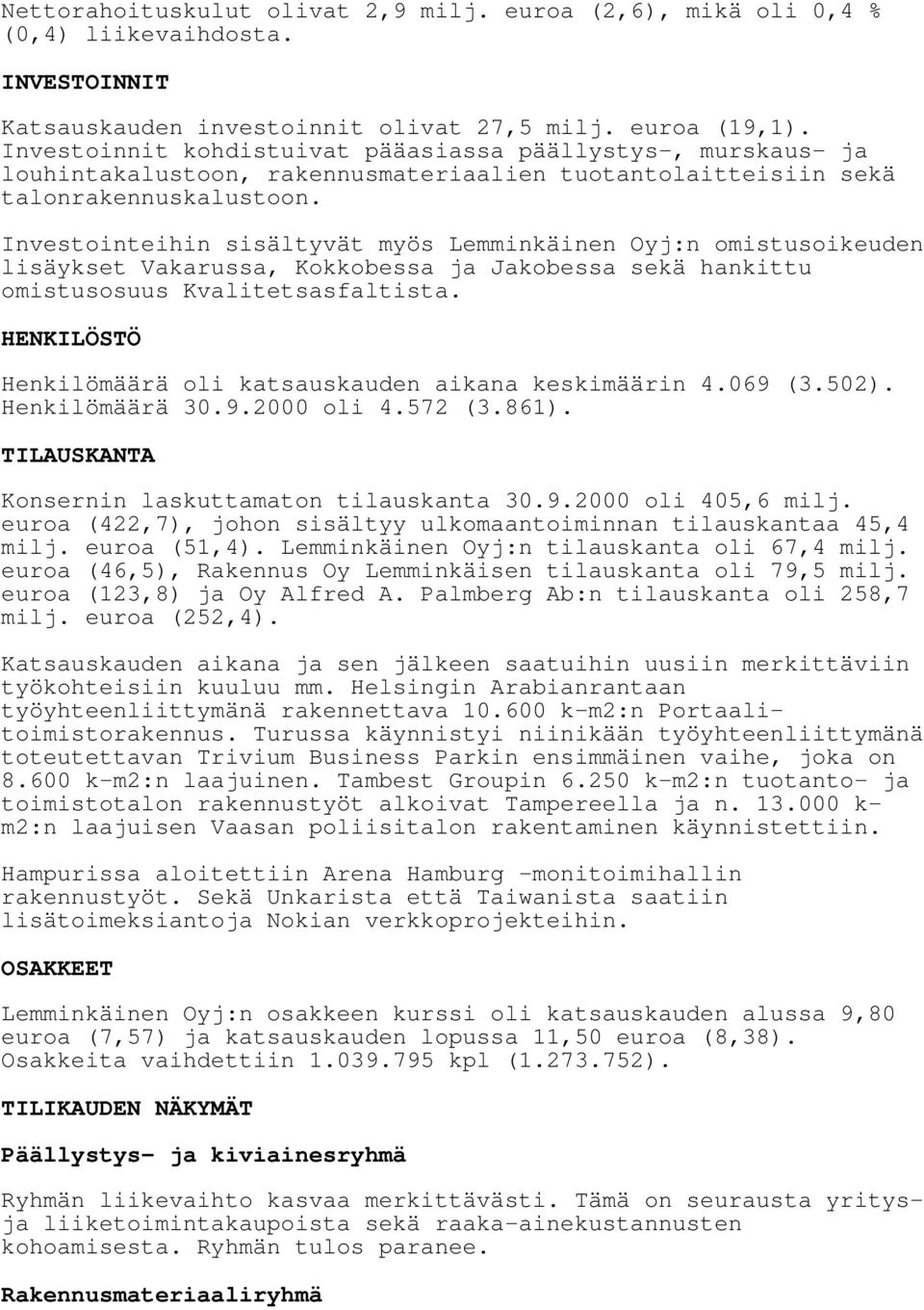 Investointeihin sisältyvät myös Lemminkäinen Oyj:n omistusoikeuden lisäykset Vakarussa, Kokkobessa ja Jakobessa sekä hankittu omistusosuus Kvalitetsasfaltista.