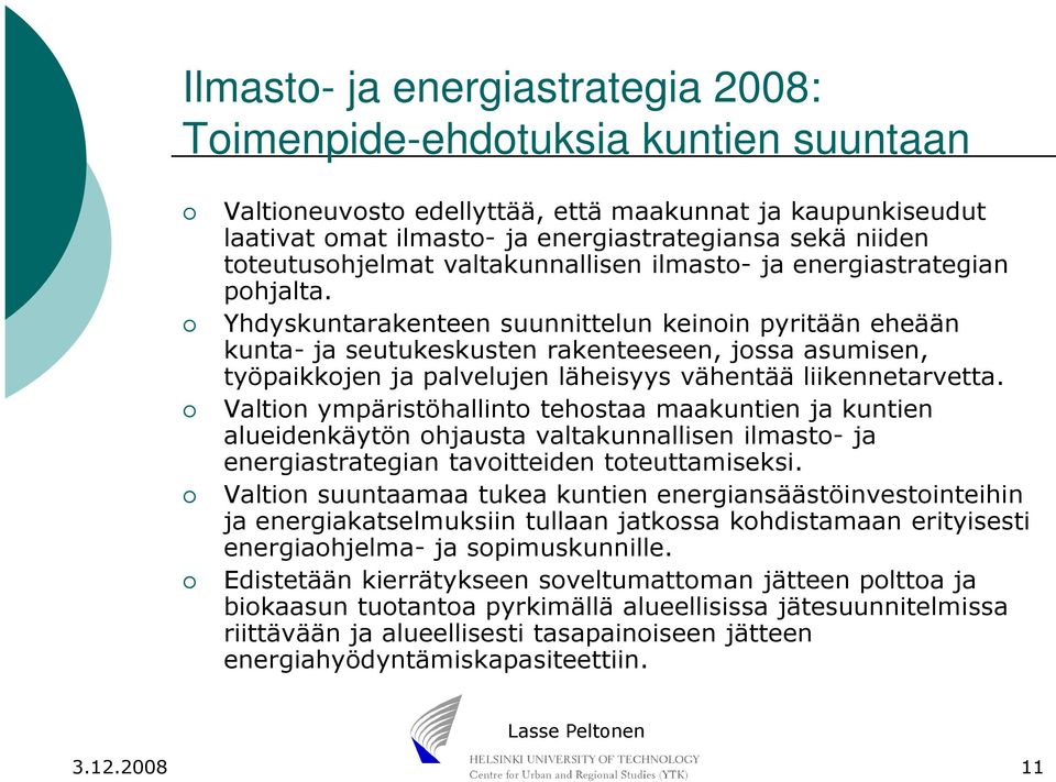 Yhdyskuntarakenteen suunnittelun keinoin pyritään eheään kunta- ja seutukeskusten rakenteeseen, jossa asumisen, työpaikkojen ja palvelujen läheisyys vähentää liikennetarvetta.