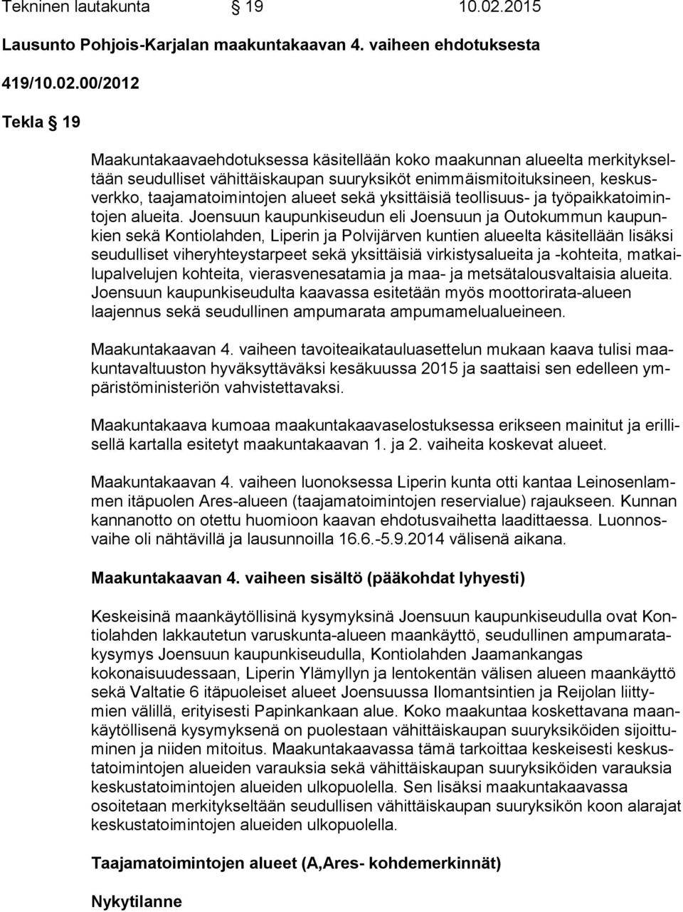 00/2012 Tekla 19 Maakuntakaavaehdotuksessa käsitellään koko maakunnan alueelta mer ki tyk seltään seudulliset vähittäiskaupan suuryksiköt enimmäismitoituksineen, kes kusverk ko, taajamatoimintojen
