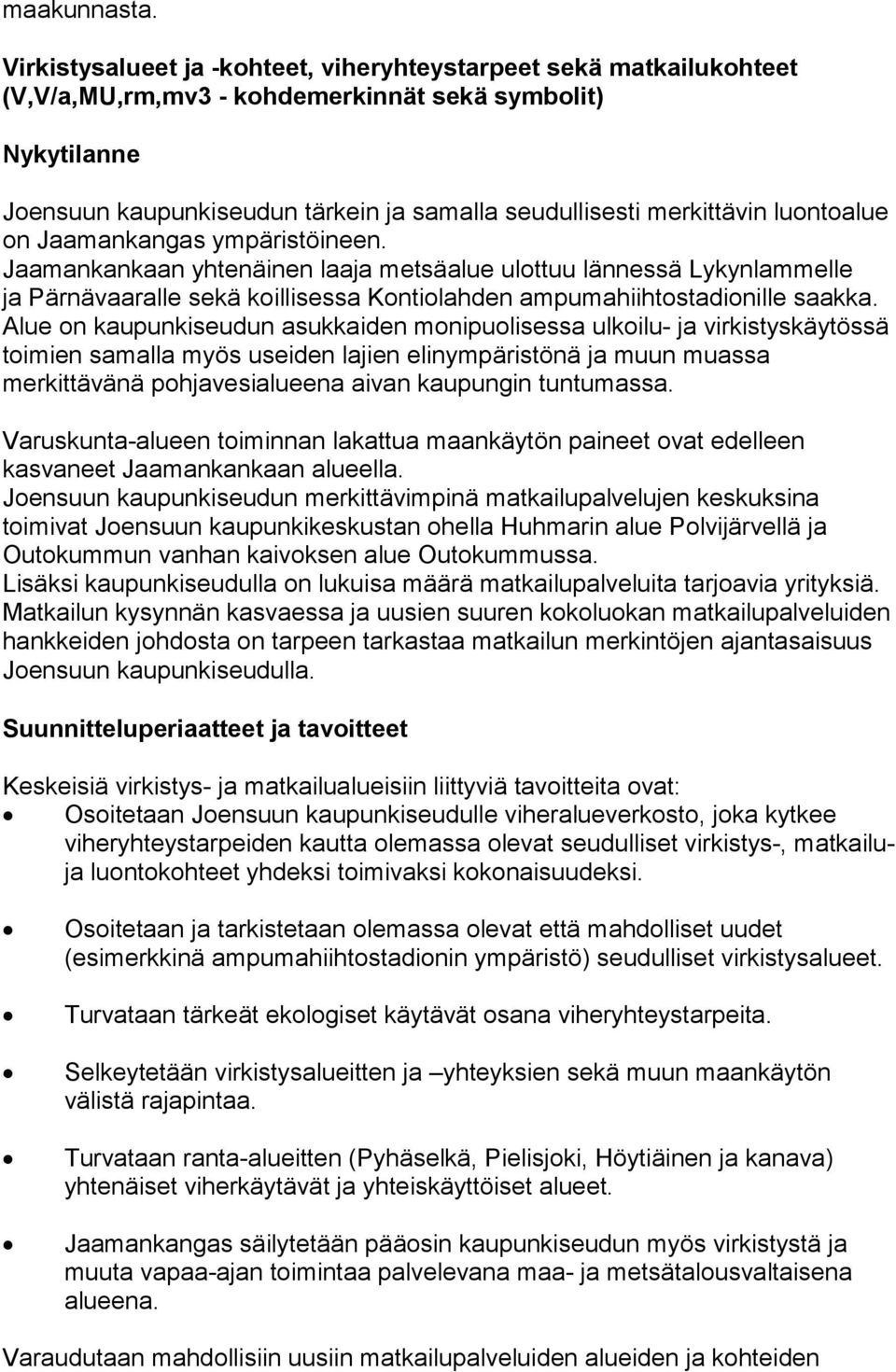 luontoalue on Jaamankangas ympäristöineen. Jaamankankaan yhtenäinen laaja metsäalue ulottuu lännessä Lykynlammelle ja Pärnävaaralle sekä koillisessa Kontiolahden ampumahiihtostadionille saakka.