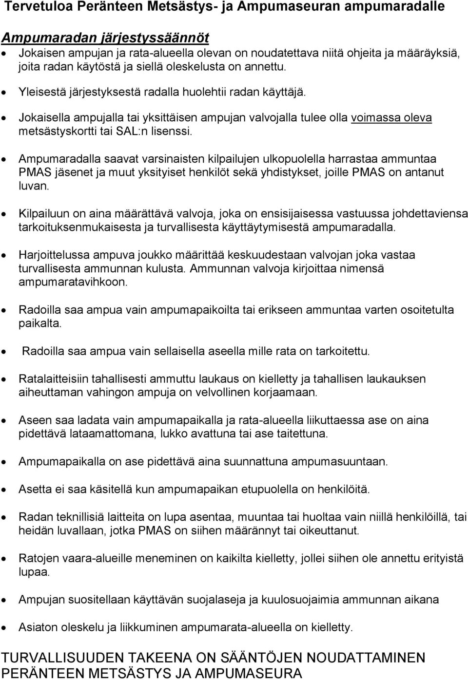 Jokaisella ampujalla tai yksittäisen ampujan valvojalla tulee olla voimassa oleva metsästyskortti tai SAL:n lisenssi.
