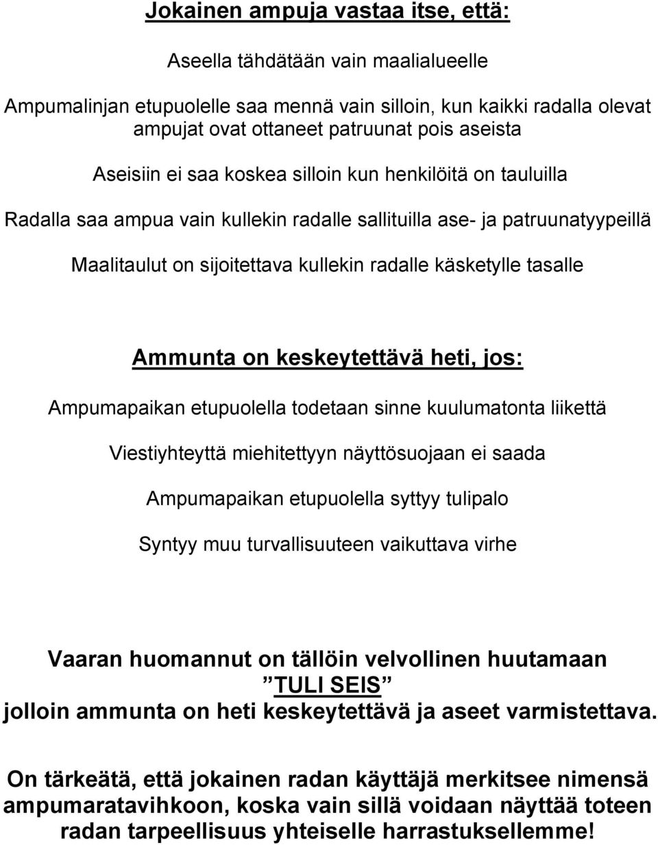 tasalle Ammunta on keskeytettävä heti, jos: Ampumapaikan etupuolella todetaan sinne kuulumatonta liikettä Viestiyhteyttä miehitettyyn näyttösuojaan ei saada Ampumapaikan etupuolella syttyy tulipalo