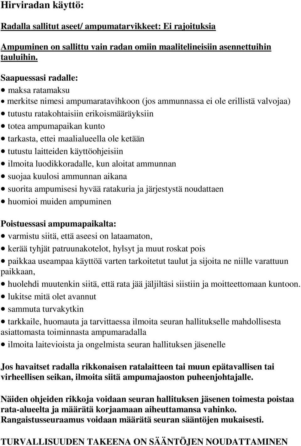 ketään tutustu laitteiden käyttöohjeisiin ilmoita luodikkoradalle, kun aloitat ammunnan suojaa kuulosi ammunnan aikana suorita ampumisesi hyvää ratakuria ja järjestystä noudattaen huomioi muiden