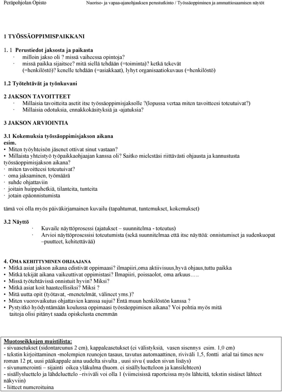 (lopussa vertaa miten tavoitteesi toteutuivat?) Millaisia odotuksia, ennakkokäsityksiä ja -ajatuksia? 3 JAKSON ARVIOINTIA 3.1 Kokemuksia työssäoppimisjakson aikana esim.