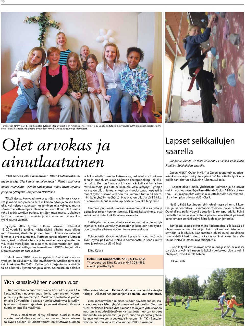 Olet arvokas ja ainutlaatuinen Lapset seikkailujen saarella Juhannusviikolla 27 lasta kokoontui Oulussa kesäleirille Raattiin, Seikkailujen saarelle. Olet arvokas, olet ainutlaatuinen.
