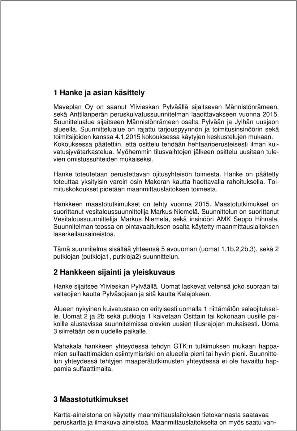 2015 kokouksessa käytyjen keskustelujen mukaan. Kokouksessa päätettiin, että osittelu tehdään hehtaariperusteisesti ilman kuivatusjyvätarkastelua.