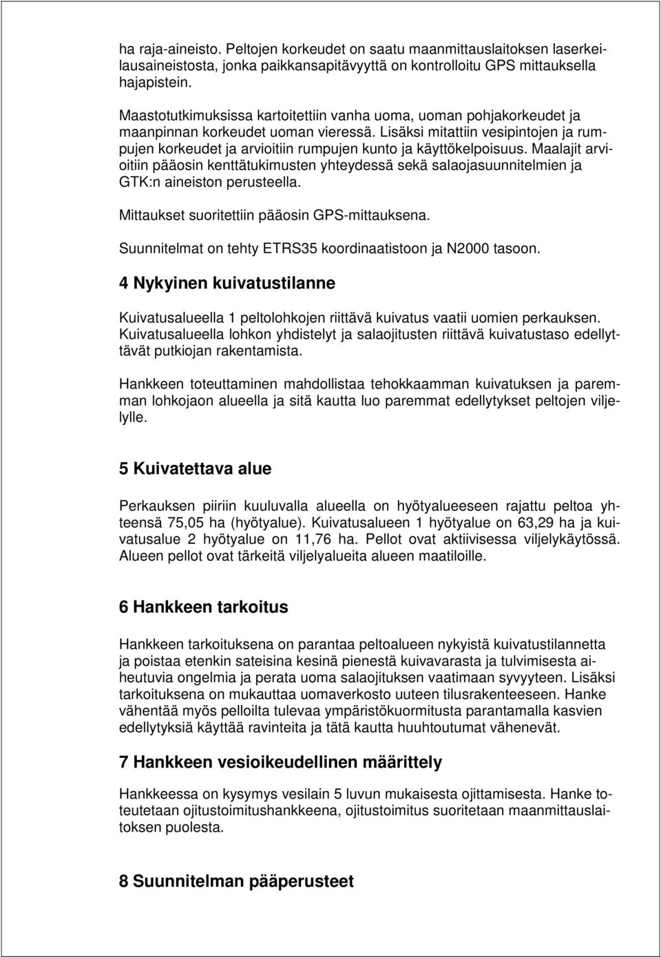 Lisäksi mitattiin vesipintojen ja rumpujen korkeudet ja arvioitiin rumpujen kunto ja käyttökelpoisuus.