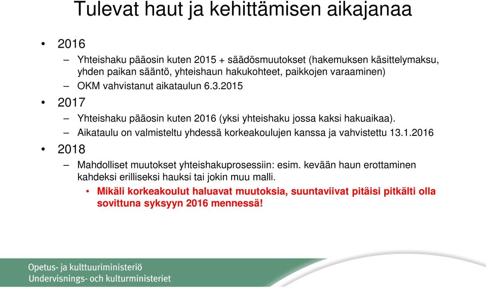 Aikataulu on valmisteltu yhdessä korkeakoulujen kanssa ja vahvistettu 13.1.2016 Mahdolliset muutokset yhteishakuprosessiin: esim.