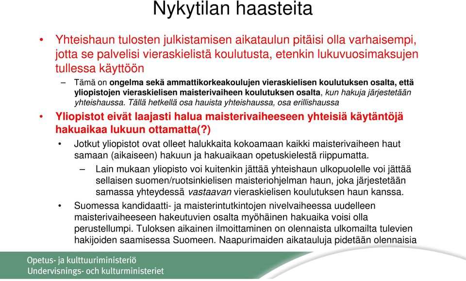 Tällä hetkellä osa hauista yhteishaussa, osa erillishaussa Yliopistot eivät laajasti halua maisterivaiheeseen yhteisiä käytäntöjä hakuaikaa lukuun ottamatta(?