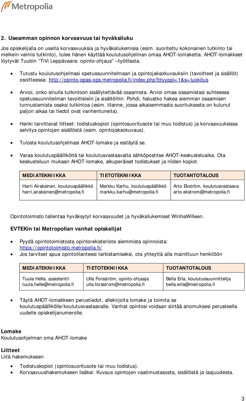 Tutustu koulutusohjelmasi opetussuunnitelmaan ja opintojaksokuvauksiin (tavoitteet ja sisällöt) osoitteessa: http://opinto-opas-ops.metropolia.fi/index.php?