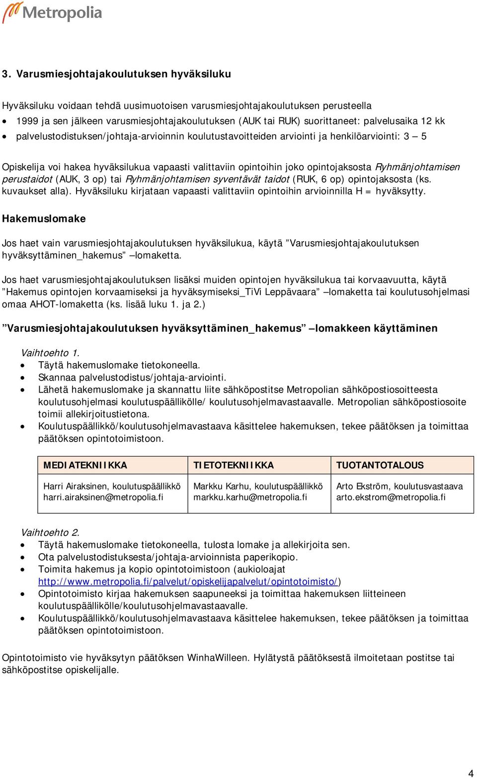 Ryhmänjohtamisen perustaidot (AUK, 3 op) tai Ryhmänjohtamisen syventävät taidot (RUK, 6 op) opintojaksosta (ks. kuvaukset alla).