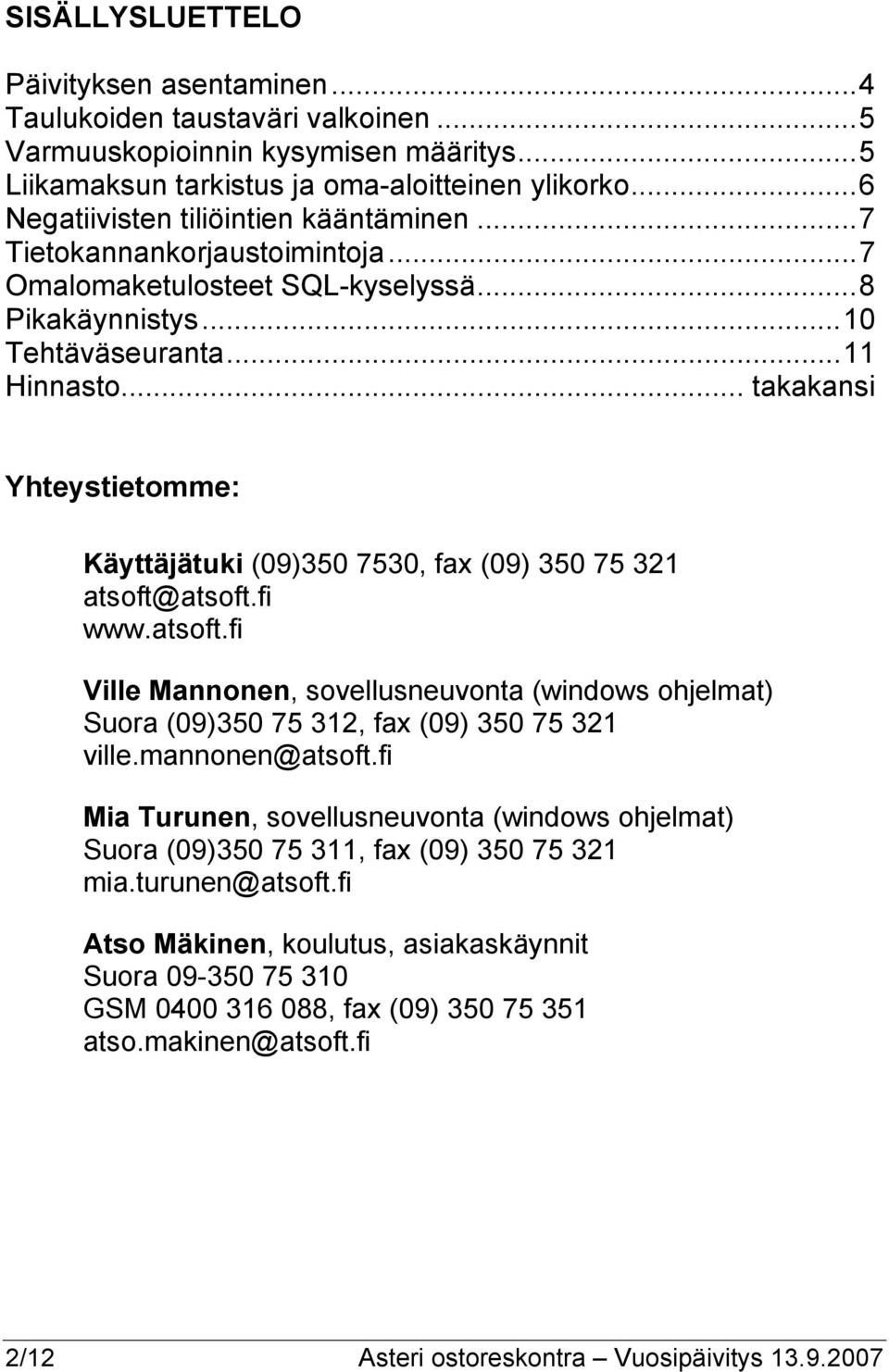 .. takakansi Yhteystietomme: Käyttäjätuki (09)350 7530, fax (09) 350 75 321 atsoft@atsoft.fi www.atsoft.fi Ville Mannonen, sovellusneuvonta (windows ohjelmat) Suora (09)350 75 312, fax (09) 350 75 321 ville.
