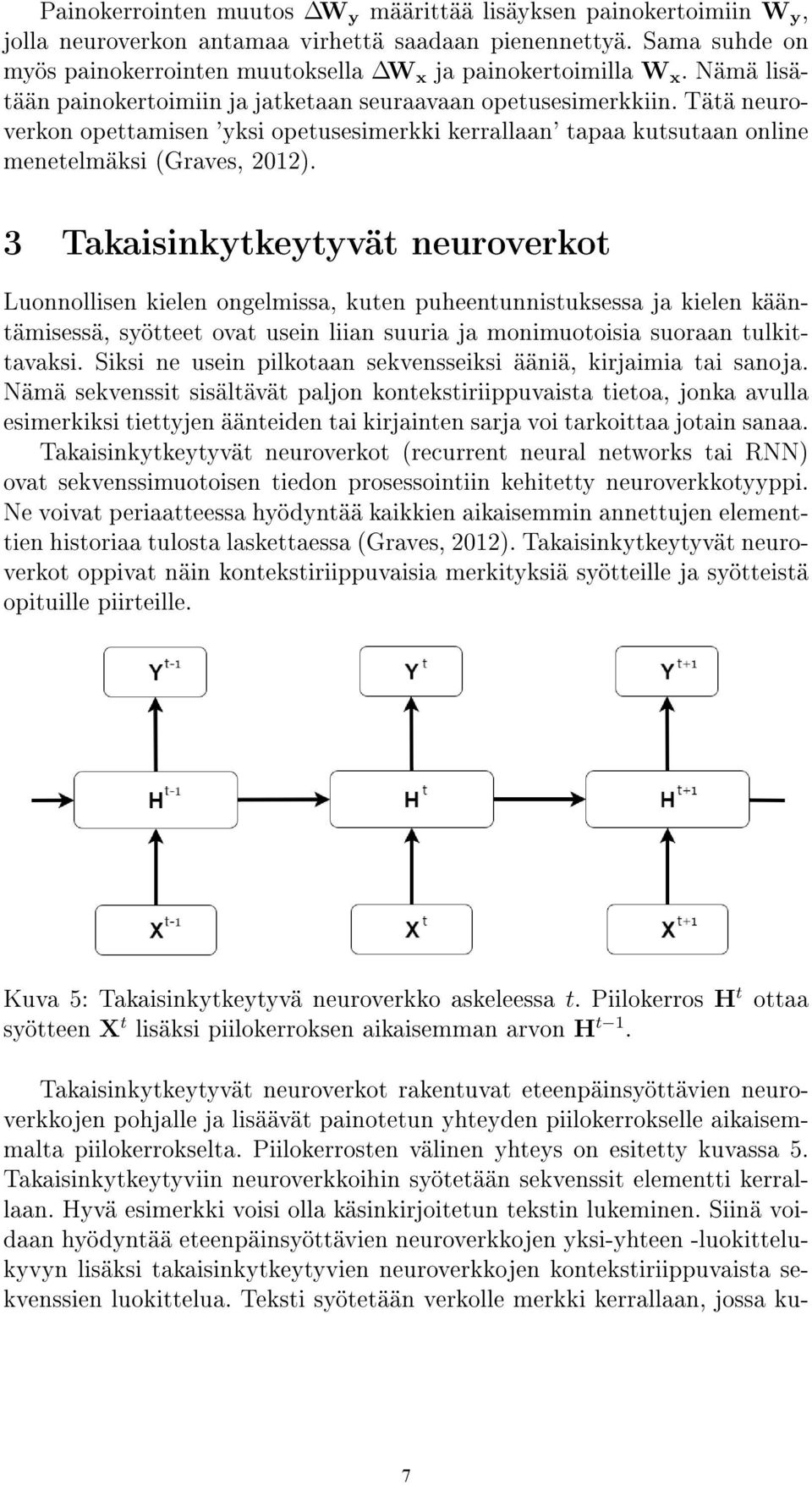 3 Takaisinkytkeytyvät neuroverkot Luonnollisen kielen ongelmissa, kuten puheentunnistuksessa ja kielen kääntämisessä, syötteet ovat usein liian suuria ja monimuotoisia suoraan tulkittavaksi.